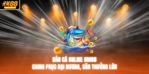Bắn Cá Online HM88 Chinh Phục Đại Dương, Săn Thưởng Lớn